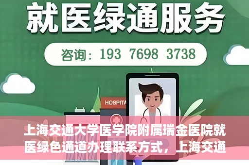 上海交通大学医学院附属瑞金医院就医绿色通道办理联系方式，上海交通大学医学院附属瑞金医院就医绿色通道办理指南及联系方式解析