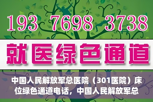 中国人民解放军总医院（301医院）床位绿色通道电话，中国人民解放军总医院床位绿色通道联系电话详解