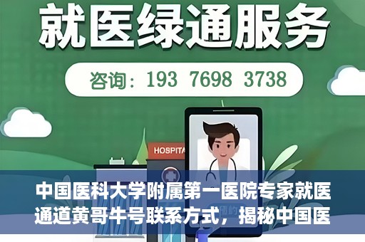 中国医科大学附属第一医院专家就医通道黄哥牛号联系方式，揭秘中国医科大学附属第一医院专家就医通道，黄哥牛号联系方式全解析