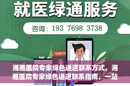 湘雅医院专家绿色通道联系方式，湘雅医院专家绿色通道联系指南，一站式解决您的健康需求