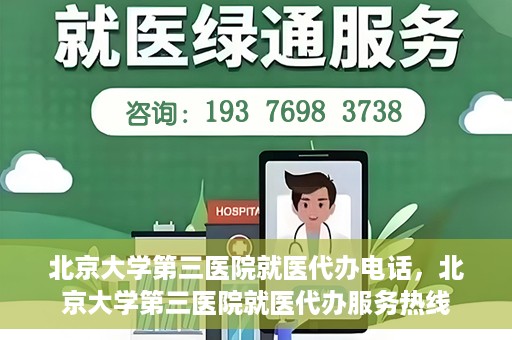 北京大学第三医院就医代办电话，北京大学第三医院就医代办服务热线