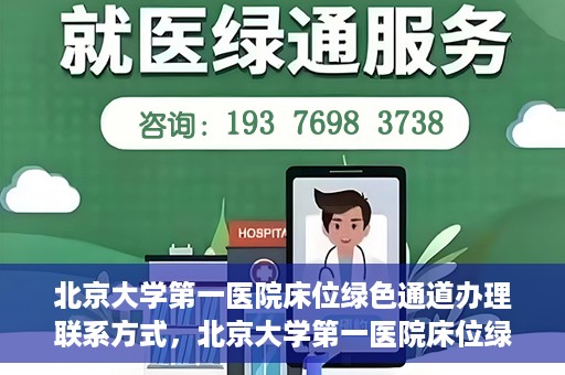 北京大学第一医院床位绿色通道办理联系方式，北京大学第一医院床位绿色通道办理指南，快速联系，轻松就医！