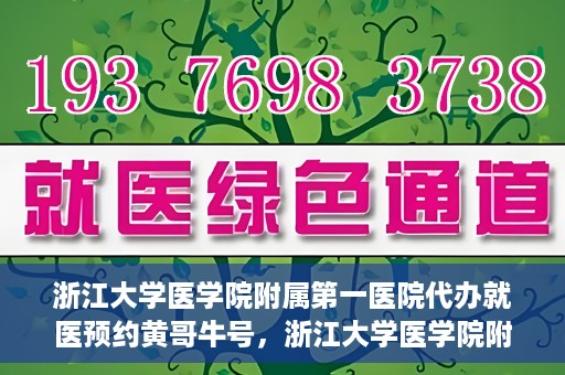 浙江大学医学院附属第一医院代办就医预约黄哥牛号，浙江大学医学院附属第一医院就医预约代办服务，黄哥牛号助您轻松挂号就医