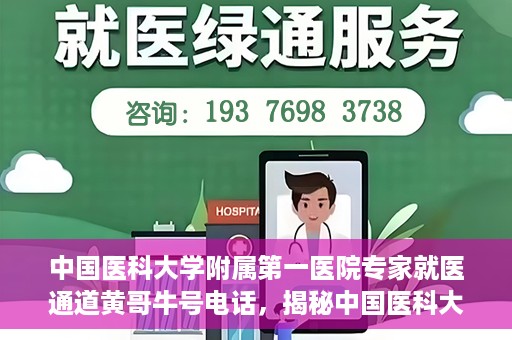 中国医科大学附属第一医院专家就医通道黄哥牛号电话，揭秘中国医科大学附属第一医院专家就医通道，黄哥牛号电话专线揭秘