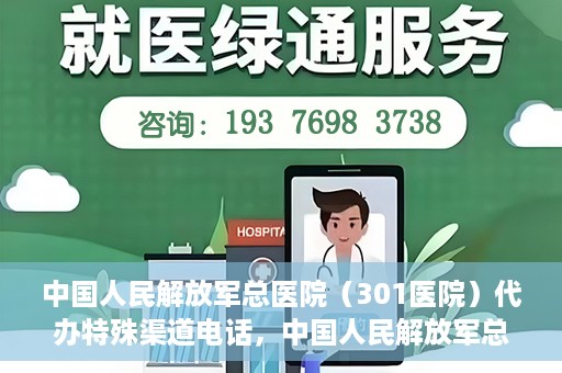 中国人民解放军总医院（301医院）代办特殊渠道电话，中国人民解放军总医院特殊渠道电话代办服务揭秘