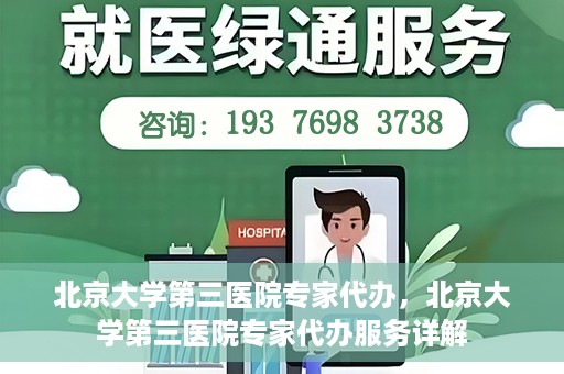 北京大学第三医院专家代办，北京大学第三医院专家代办服务详解