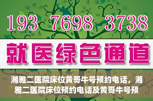 湘雅二医院床位黄哥牛号预约电话，湘雅二医院床位预约电话及黄哥牛号预约攻略