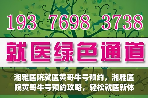 湘雅医院就医黄哥牛号预约，湘雅医院黄哥牛号预约攻略，轻松就医新体验