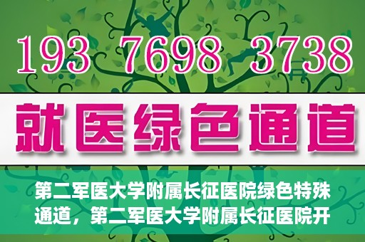第二军医大学附属长征医院绿色特殊通道，第二军医大学附属长征医院开通绿色特殊通道服务