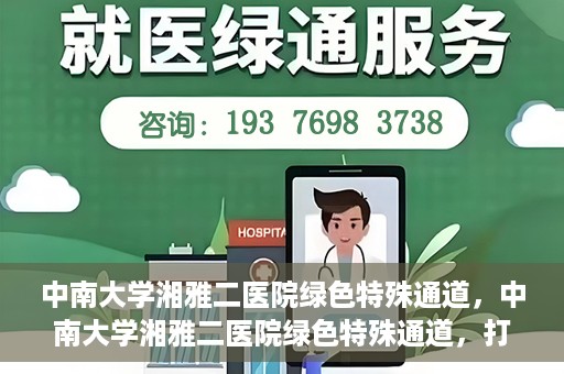 中南大学湘雅二医院绿色特殊通道，中南大学湘雅二医院绿色特殊通道，打造高效医疗服务的先锋典范