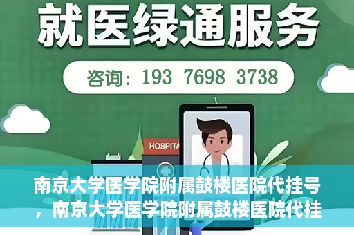 南京大学医学院附属鼓楼医院代挂号，南京大学医学院附属鼓楼医院代挂号服务详解
