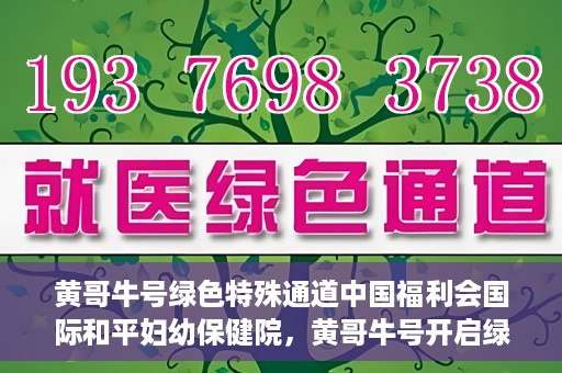 黄哥牛号绿色特殊通道中国福利会国际和平妇幼保健院，黄哥牛号开启绿色特殊通道，助力国际和平妇幼保健院中国福利行动
