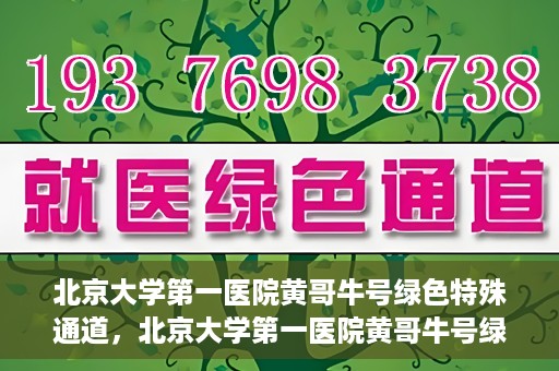 北京大学第一医院黄哥牛号绿色特殊通道，北京大学第一医院黄哥牛号绿色就医特殊通道揭秘