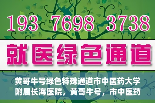 黄哥牛号绿色特殊通道市中医药大学附属长海医院，黄哥牛号，市中医药大学附属长海医院开启绿色特殊通道助力健康事业
