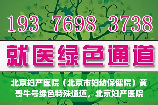 北京妇产医院（北京市妇幼保健院）黄哥牛号绿色特殊通道，北京妇产医院（北京市妇幼保健院）黄哥牛号绿色特殊通道，关爱母婴健康的新路径
