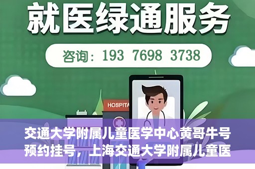 交通大学附属儿童医学中心黄哥牛号预约挂号，上海交通大学附属儿童医学中心黄哥牛专家预约挂号攻略