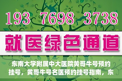 东南大学附属中大医院黄哥牛号预约挂号，黄哥牛号名医预约挂号指南，东南大学附属中大医院预约攻略