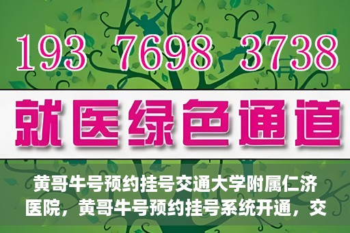 黄哥牛号预约挂号交通大学附属仁济医院，黄哥牛号预约挂号系统开通，交通大学附属仁济医院挂号服务上线