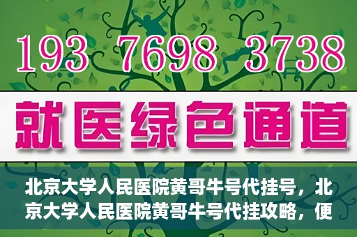 北京大学人民医院黄哥牛号代挂号，北京大学人民医院黄哥牛号代挂攻略，便捷就医新选择