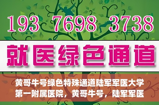 黄哥牛号绿色特殊通道陆军军医大学第一附属医院，黄哥牛号，陆军军医大学第一附属医院开辟绿色特殊通道助力环保健康行动