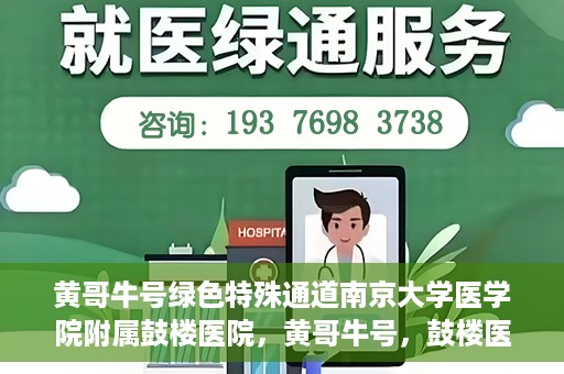 黄哥牛号绿色特殊通道南京大学医学院附属鼓楼医院，黄哥牛号，鼓楼医院开启绿色特殊通道助力健康之路