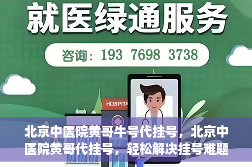 北京中医院黄哥牛号代挂号，北京中医院黄哥代挂号，轻松解决挂号难题