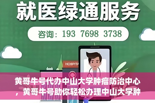 黄哥牛号代办中山大学肿瘤防治中心，黄哥牛号助你轻松办理中山大学肿瘤防治中心业务手续