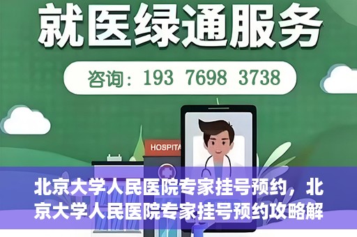 北京大学人民医院专家挂号预约，北京大学人民医院专家挂号预约攻略解析