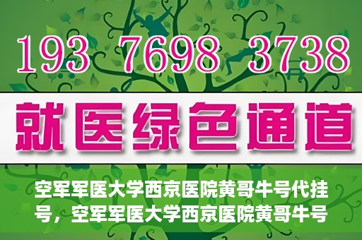 空军军医大学西京医院黄哥牛号代挂号，空军军医大学西京医院黄哥牛号挂号攻略