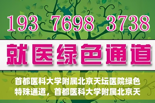 首都医科大学附属北京天坛医院绿色特殊通道，首都医科大学附属北京天坛医院开通绿色特殊通道，助力患者快速就医
