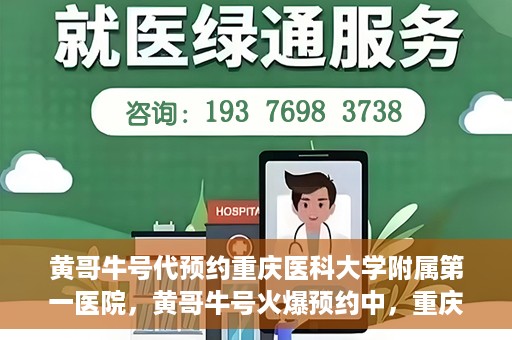 黄哥牛号代预约重庆医科大学附属第一医院，黄哥牛号火爆预约中，重庆医科大学附属第一医院开启预约新纪元