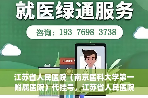 江苏省人民医院（南京医科大学第一附属医院）代挂号，江苏省人民医院（南京医科大学第一附属医院）代挂号服务详解