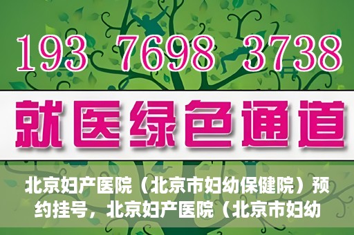 北京妇产医院（北京市妇幼保健院）预约挂号，北京妇产医院（北京市妇幼保健院）挂号预约攻略