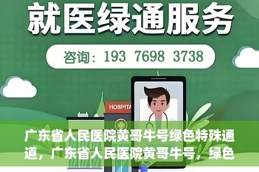 广东省人民医院黄哥牛号绿色特殊通道，广东省人民医院黄哥牛号，绿色特殊通道开启健康之门
