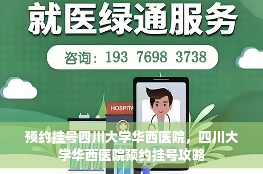 预约挂号四川大学华西医院，四川大学华西医院预约挂号攻略
