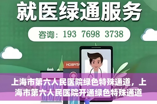 上海市第六人民医院绿色特殊通道，上海市第六人民医院开通绿色特殊通道，助力患者快速就医