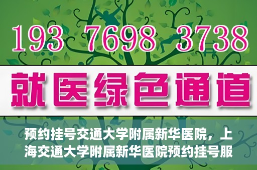 预约挂号交通大学附属新华医院，上海交通大学附属新华医院预约挂号服务启动