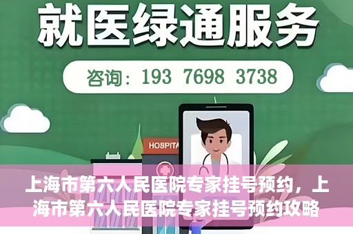 上海市第六人民医院专家挂号预约，上海市第六人民医院专家挂号预约攻略，一站式解决您的就医需求