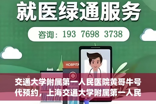 交通大学附属第一人民医院黄哥牛号代预约，上海交通大学附属第一人民医院黄哥预约挂号攻略，便捷预约，轻松就医
