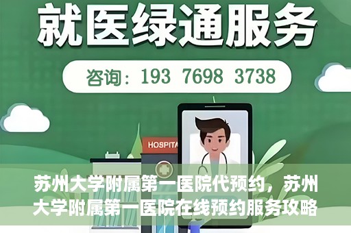 苏州大学附属第一医院代预约，苏州大学附属第一医院在线预约服务攻略
