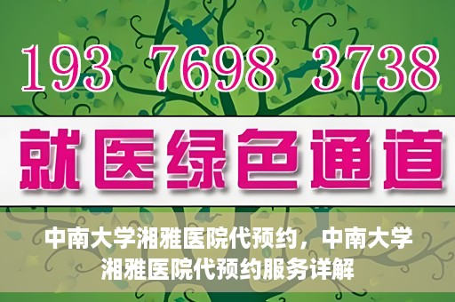 中南大学湘雅医院代预约，中南大学湘雅医院代预约服务详解