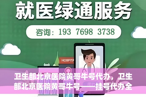 卫生部北京医院黄哥牛号代办，卫生部北京医院黄哥牛号——挂号代办全攻略