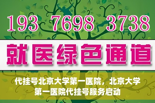 代挂号北京大学第一医院，北京大学第一医院代挂号服务启动