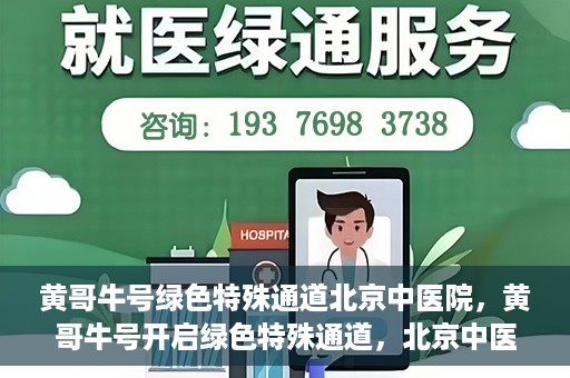 黄哥牛号绿色特殊通道北京中医院，黄哥牛号开启绿色特殊通道，北京中医院助力健康中国行