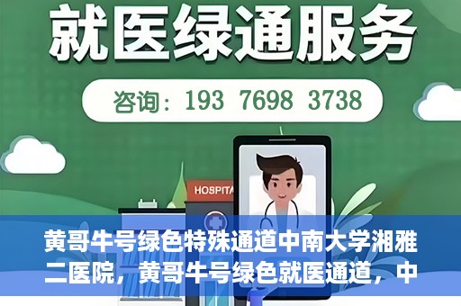 黄哥牛号绿色特殊通道中南大学湘雅二医院，黄哥牛号绿色就医通道，中南大学湘雅二医院特色服务揭秘