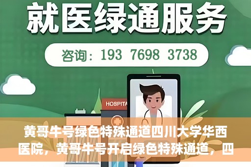 黄哥牛号绿色特殊通道四川大学华西医院，黄哥牛号开启绿色特殊通道，四川大学华西医院倾力支援