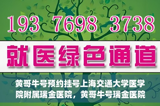 黄哥牛号预约挂号上海交通大学医学院附属瑞金医院，黄哥牛号瑞金医院预约挂号服务启动