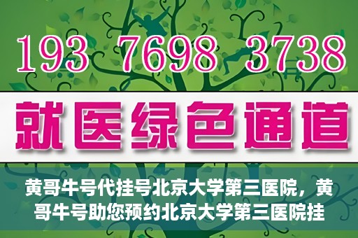 黄哥牛号代挂号北京大学第三医院，黄哥牛号助您预约北京大学第三医院挂号服务