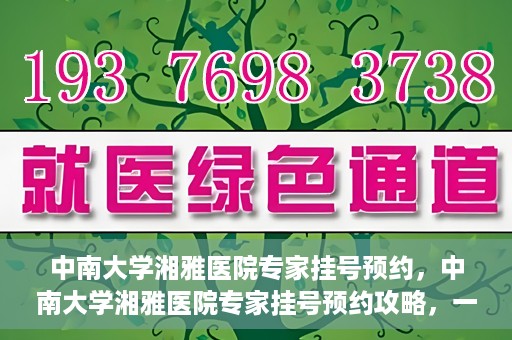 中南大学湘雅医院专家挂号预约，中南大学湘雅医院专家挂号预约攻略，一站式解决您的就医需求