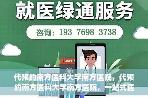 代预约南方医科大学南方医院，代预约南方医科大学南方医院，一站式医疗预约服务解析